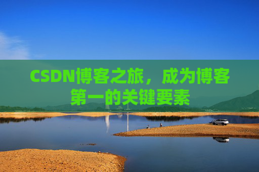 CSDN博客之旅，成为博客第一的关键要素